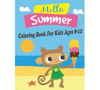 Hello Summer Coloring Book For Kids Ages 8-12: A Fun and Relaxing Coloring Book for kids, Featuring Summer Scenes, Animals, and More.
