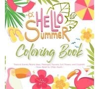 HELLO SUMMER - Large Print Coloring Book for Adults & Seniors :: Easy, Relaxing Summer-Themed Pages with Tropical Scenes, Beach Views, Flamingos, ... Cocktails - Stress Relief for Older Adults