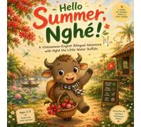Hello Summer, Nghé!: A Vietnamese-English Bilingual Adventure with Nghé the Little Water Buffalo: 1 (Hello, Vietnam! with Nghé)