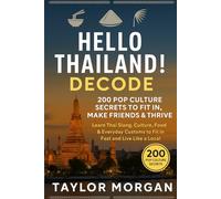 Hello Thailand! Decode 200 Pop Culture Secrets to Fit In, Make Friends & Thrive: Learn Thai Slang, Culture, Food & Everyday Customs to Fit In Fast and Live Like a Local