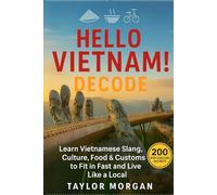 Hello Vietnam! Decode: 200 Pop Culture Secrets to Fit In, Make Friends & Thrive: Learn Vietnamese Slang, Culture, Food & Customs to Fit In Fast and ... Like a Local: Pop Culture Guides for Expats)