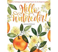 Hello, Watercolor!: Creative Techniques and Inspiring Projects for the Beginning Artist