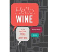 Hello, Wine: Your Guidebook to the Most Essential Things You Need to Know About Wine