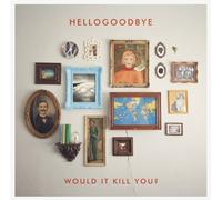 Hellogoodbye - Would It Kill You? by Hellogoodbye (2010) Audio CD