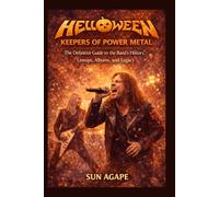 Helloween: Keepers of Power Metal: The Definitive Guide to the Band’s History, Lineups, Albums, and Legacy