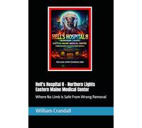 Hell's Hospital 8 - Northern Lights Eastern Maine Medical Center: Where No Limb Is Safe From Wrong Removal