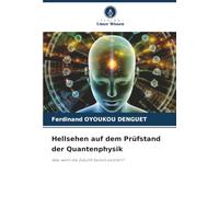 Hellsehen auf dem Prüfstand der Quantenphysik: Was, wenn die Zukunft bereits existiert?