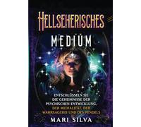 Hellseherisches Medium: Entschlüsseln Sie die Geheimnisse der psychischen Entwicklung, der Medialität, der Wahrsagerei und des Pendels (Persönliche Spiritualität)