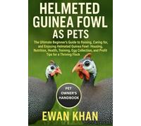 HELMETED GUINEA FOWL AS PETS: The Ultimate Beginner’s Guide to Raising, Caring for, and Enjoying Helmeted Guinea Fowl: Housing, Nutrition, Health, ... and Profit Tips for a Thriving Flock.