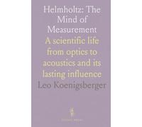 Helmholtz: The Mind of Measurement: A scientific life from optics to acoustics and its lasting influence