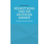 Helmut Kohl und die Deutsche Einheit: Die Frage nach dem Verdienst