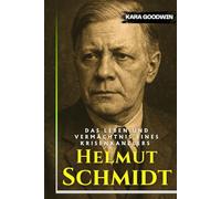 Helmut Schmidt Biografie: Das Leben und Vermächtnis eines Krisenkanzlers - eine unabhängige Geschichte der BRD