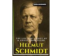 Helmut Schmidt Biografie: Das Leben und Vermächtnis eines Krisenkanzlers - eine unabhängige Geschichte der BRD