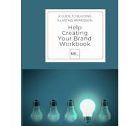 Help Creating Your Brand Workbook: A GUIDE TO BUILDING A LASTING IMPRESSION