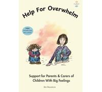 Help For Overwhelm: Support for Parents and Carers of Children With Big Feelings (Big Feelings Help Kit)