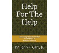 Help For The Help: SUSTAINING CHRISTIAN LEADERS IN THE FACE OF MINISTRY BURNOUT