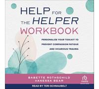 Help for the Helper Workbook: Personalize Your Toolkit to Prevent Compassion Fatigue and Vicarious Trauma