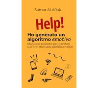 Help! Ho generato un algoritmo emotivo: Manuale proibito per genitori sull'orlo del caos adolescenziale