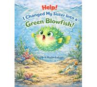 Help!!! I Changed My Sister Into a Green Blowfish!!!