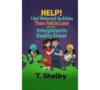 HELP! I Got Abducted by Aliens Then Fell in Love on an Intergalactic Reality Show!