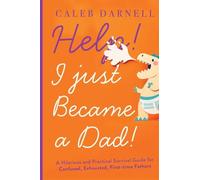 Help! I Just Became A Dad!: A hilarious and practical survival guide for confused, exhausted, first-time fathers: 1 (Parenting for First Time Parents)
