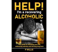 Help! I’m a recovering alcoholic: Your guide to rebuilding your life, embracing sobriety and thriving long term: 1 (Quit Drinking)