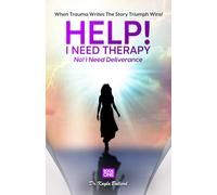Help! I Need Therapy. No! I Need Deliverance (When Trauma Writes the Story: Triumph Wins!)