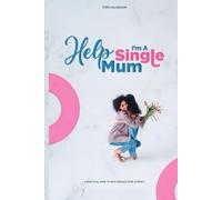 Help I'm a Single Mum: A Practical Guide to Help Navigate Your Journey
