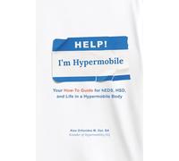 Help! I'm Hypermobile: Your How-to Guide for hEDS, HSD, and Life in a Hypermobile Body