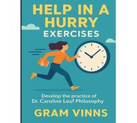 Help in a Hurry Exercises: Develop the practice of Dr Caroline Leaf’s Philosophy