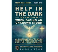 Help In The Dark - For Christians: When Facing An Unknown Storm: As Christians, What Do We Do When The Problems We Face Have No Known Source ("Being Real" Series)