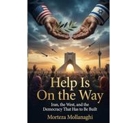 Help Is On The Way: Iran, the West, and the Democracy That Has to Be Built