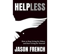 Help Less: How to Stop Living for Others and Start Living for Yourself
