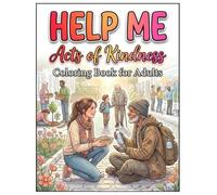 Help Me Acts of Kindness Coloring Book For Adult Vol 2: Stress-Relief Coloring Pages Celebrating Kindness and Humanity For Adult & Teens