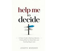 Help Me To Decide: A Classic Guide to Help Beat Indecision, Finding What You Really Want, and Avoiding Regretting Later