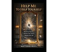 Help Me ! To Help Yourself !: "A Journey from Self-Doubt to Self-Mastery"