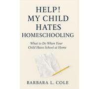 Help! My Child Hates Homeschooling: What to Do When Your Child Hates School at Home