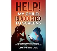 HELP! MY CHILD IS ADDICTED TO SCREENS: Complete Guide & 21-Day Program to Take Back Control and Restore Family Peace