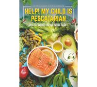 Help! My Child is Pescatarian: Healthy Recipes for the Entire Family