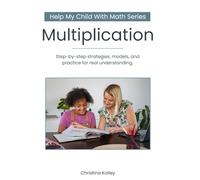 Help My Child With Math: Multiplication: Step-by-Step Strategies, Models, and Practice to Help Your Child Learn Multiplication