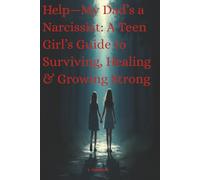 Help My Dad's a Narcissist: A Teen Girl's Guide to Surviving, Healing & Growing Strong (The Narcissist Survival Series)