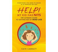 HELP! My Kid Has Nits - The Ultimate Guide to Getting Rid of Head Lice: Everything You Need to Know in 45 Minutes or Less