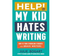 Help! My Kid Hates Writing: How to Turn Struggling Students into Brave Writers