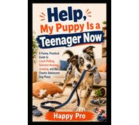 Help, My Puppy Is a Teenager Now: A Funny, Practical Guide to Leash Pulling, Selective Hearing, Jumping, and the Chaotic Adolescent Dog Phase (Help, My Puppy Survival Guides)