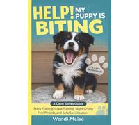 Help! My Puppy Is Biting, A Calm Dog Series Guide to Potty Training, Crate Training, Night Crying, Fear Periods and Safe Socialization: A ... Guides for Raising Calm, Confident Dogs)