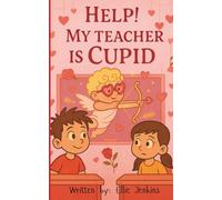 Help! My teacher is Cupid: A Story About Love, Kindness, and a Little Bit of Magic (The "Help! My Teacher is a"... Series)