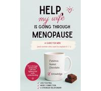 Help, My Wife Is going through Menopause: A guide for men ( and women who want to explain it