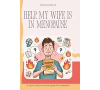 Help, my wife is in menopause: A calm, funny survival guide for husbands