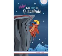 Help ! Suis Accro À l'Escalade: Pour enfants 8 à 12 ans. Roman Humour et Fantastique avec thèmes d'animaux, montagne et de l'amitié.: Enfant 8 à 12 ... et montagne. (Magali Marmotte Série)