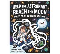 Help the Astronaut Reach the Moon: A Maze Adventure for Kids Ages 4-8: 50 Puzzle Missions to Improve Concentration and Problem Solving Skills